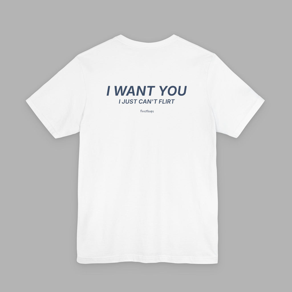 I Want You, I Just Can't Flirt Tee
